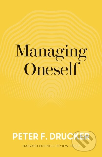 Kniha: Managing Oneself (Peter F. Drucker). Harvard Business Review Press, 2017 Kniha: Managing Oneself (Peter F. Drucker). Harvard Business Review Press, 2017