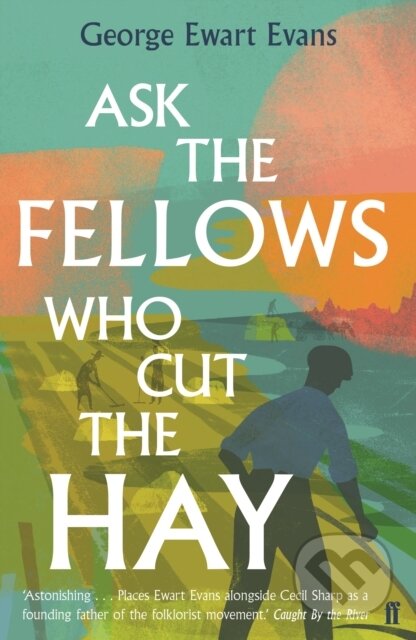 Kniha: Ask the Fellows Who Cut the Hay (George Ewart Evans). Faber and Faber, 2018 Kniha: Ask the Fellows Who Cut the Hay (George Ewart Evans). Faber and Faber, 2018