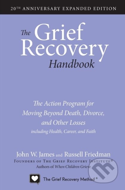 Kniha: The Grief Recovery Handbook, 20th Anniversary Expanded Edition (John W. James a Russell Friedman). Collins, 2017 Kniha: The Grief Recovery Handbook, 20th Anniversary Expanded Edition (John W. James a Russell Friedman). Collins, 2017