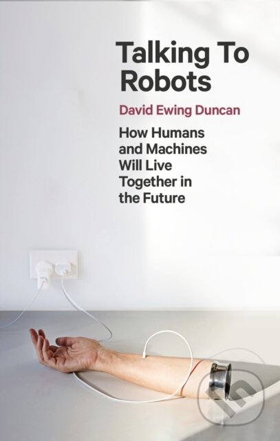 Kniha: Talking to Robots (David Ewing Duncan). Robinson, 2022 Kniha: Talking to Robots (David Ewing Duncan). Robinson, 2022