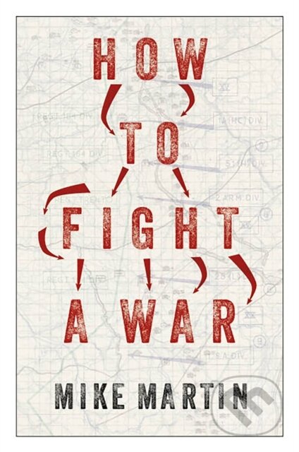 Kniha: How to Fight a War (Mike Martin). C Hurst & Co Publishers, 2024 Kniha: How to Fight a War (Mike Martin). C Hurst & Co Publishers, 2024