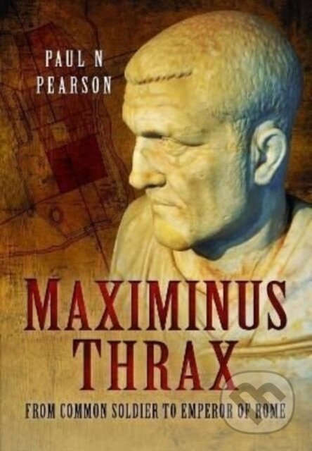 Kniha: Maximinus Thrax (Paul N Pearson). Pen and Sword, 2022 Kniha: Maximinus Thrax (Paul N Pearson). Pen and Sword, 2022