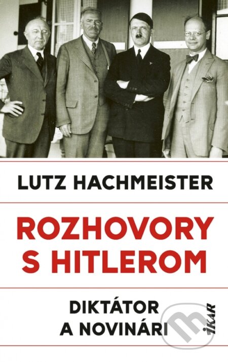Kniha: Rozhovory s Hitlerom. Diktátor a novinári (Lutz Hachmeister). Ikar, 2026 Kniha: Rozhovory s Hitlerom. Diktátor a novinári (Lutz Hachmeister). Ikar, 2026