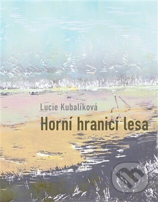 Kniha: Horní hranicí lesa (Lucie Kubalíková). Dobrý důvod, 2026 Kniha: Horní hranicí lesa (Lucie Kubalíková). Dobrý důvod, 2026