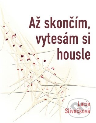 Kniha: Až skončím vytesám si housle (Lucie Slivečková). Dobrý důvod, 2026 Kniha: Až skončím vytesám si housle (Lucie Slivečková). Dobrý důvod, 2026