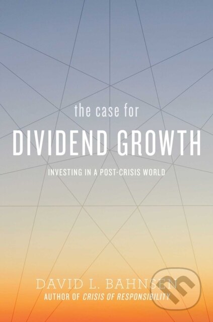 Kniha: The Case for Dividend Growth (David L Bahnsen). Post Hill, 2019 Kniha: The Case for Dividend Growth (David L Bahnsen). Post Hill, 2019