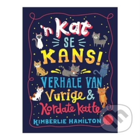 Kniha: ’n Kat se kans!: Verhale van vurige en kordate katte (Kimberlie Hamilton). , 2019 Kniha: ’n Kat se kans!: Verhale van vurige en kordate katte (Kimberlie Hamilton). , 2019