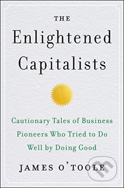 Kniha: The Enlightened Capitalists (James O'Toole). Harper Business, 2019 Kniha: The Enlightened Capitalists (James O'Toole). Harper Business, 2019