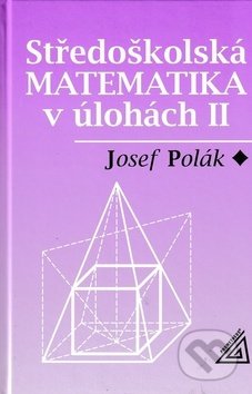 Kniha: Středoškolská matematika v úlohách II (Josef Polák). Spoločnosť Prometheus, 2018 Kniha: Středoškolská matematika v úlohách II (Josef Polák). Spoločnosť Prometheus, 2018