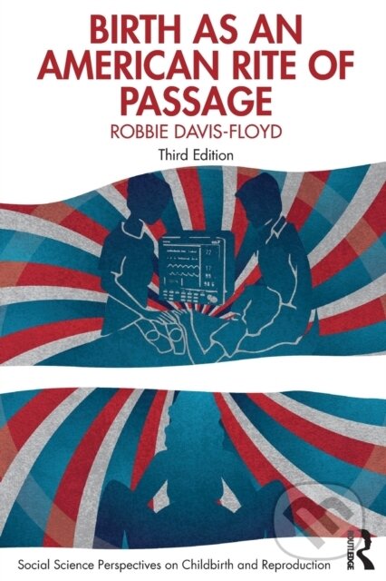 Kniha: Birth as an American Rite of Passage (Robbie Davis-Floyd). Routledge, 2022 Kniha: Birth as an American Rite of Passage (Robbie Davis-Floyd). Routledge, 2022