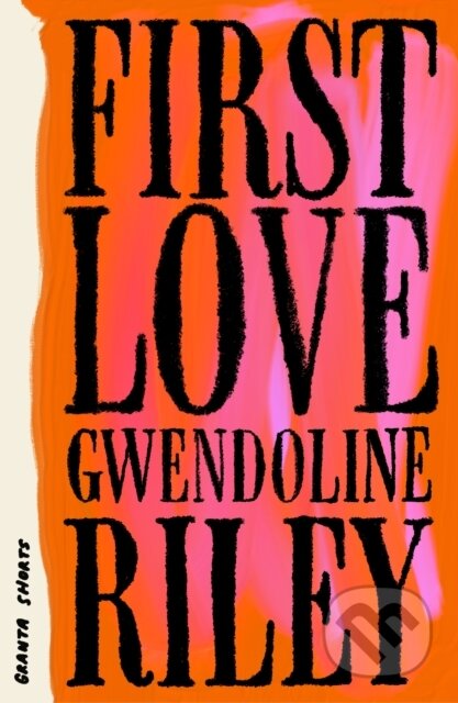 Kniha: First Love (Gwendoline Riley). Granta Books, 2026 Kniha: First Love (Gwendoline Riley). Granta Books, 2026