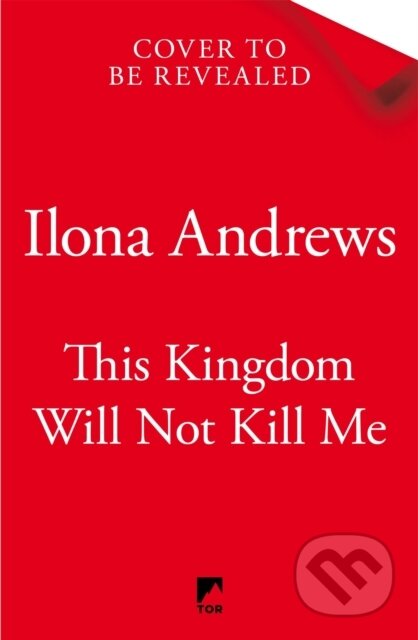 Kniha: This Kingdom Will Not Kill Me (Ilona Andrews). Tor, 2026 Kniha: This Kingdom Will Not Kill Me (Ilona Andrews). Tor, 2026