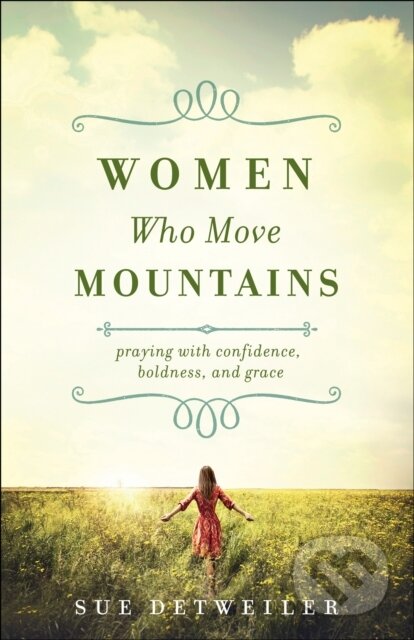 Kniha: Women Who Move Mountains – Praying with Confidence, Boldness, and Grace (Sue Detweiler a Wendy Griffith). , 2017 Kniha: Women Who Move Mountains – Praying with Confidence, Boldness, and Grace (Sue Detweiler a Wendy Griffith). , 2017