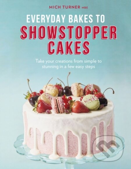 Kniha: Everyday Bakes to Showstopper Cakes (Mich Turner). White Lion, 2020 Kniha: Everyday Bakes to Showstopper Cakes (Mich Turner). White Lion, 2020