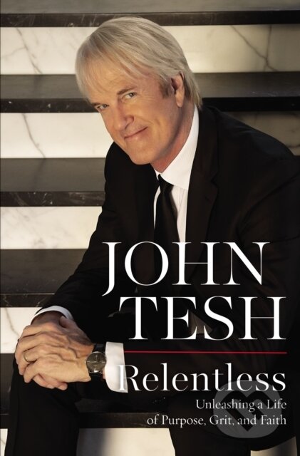 Kniha: Relentless Unleashing A Life Of Purpose (John Tesh). Thomas Nelson Publishers, 2020 Kniha: Relentless Unleashing A Life Of Purpose (John Tesh). Thomas Nelson Publishers, 2020