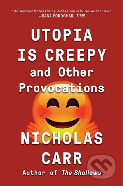 Kniha: Utopia Is Creepy (Nicholas Carr). WW Norton & Co, 2017 Kniha: Utopia Is Creepy (Nicholas Carr). WW Norton & Co, 2017