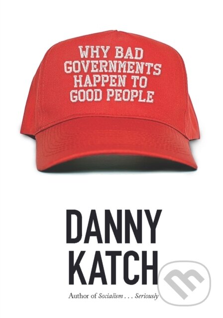 Kniha: Why Bad Governments Happen To Good People (Danny Katch). Haymarket Books, 2017 Kniha: Why Bad Governments Happen To Good People (Danny Katch). Haymarket Books, 2017
