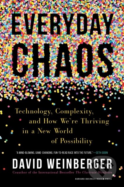 Kniha: Everyday Chaos (David Weinberger). Harvard Business Review Press, 2019 Kniha: Everyday Chaos (David Weinberger). Harvard Business Review Press, 2019