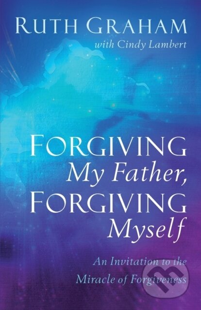 Kniha: Forgiving My Father, Forgiving Myself – An Invitation to the Miracle of Forgiveness (Cindy Lambert a Ruth Graham). Baker Books, 2020 Kniha: Forgiving My Father, Forgiving Myself – An Invitation to the Miracle of Forgiveness (Cindy Lambert a Ruth Graham). Baker Books, 2020