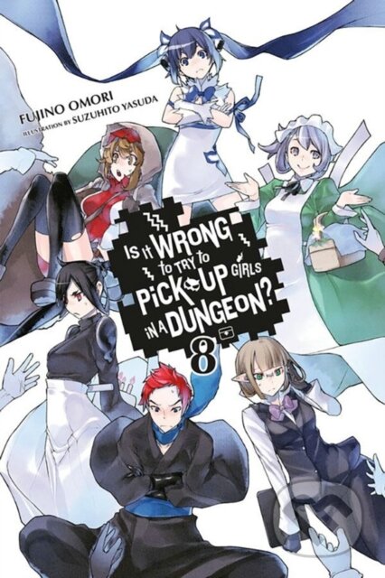 Kniha: Is It Wrong to Try to Pick Up Girls in a Dungeon?, Vol. 8 (Novel) (Fujino Omori). Yen Press, 2017 Kniha: Is It Wrong to Try to Pick Up Girls in a Dungeon?, Vol. 8 (Novel) (Fujino Omori). Yen Press, 2017