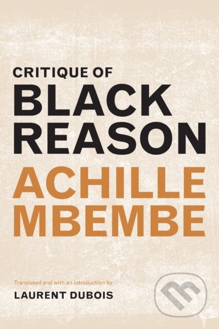Kniha: Critique of Black Reason (Achille Mbembe). Duke University, 2017 Kniha: Critique of Black Reason (Achille Mbembe). Duke University, 2017