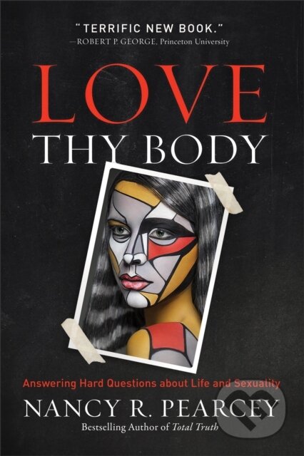 Kniha: Love Thy Body (Nancy R. Pearcey). Baker Books, 2019 Kniha: Love Thy Body (Nancy R. Pearcey). Baker Books, 2019
