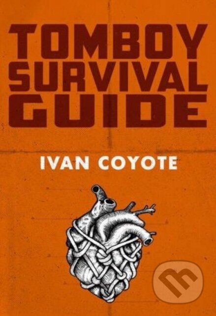Kniha: Tomboy Survival Guide (Ivan Coyote). Arsenal Pulp Press, 2017 Kniha: Tomboy Survival Guide (Ivan Coyote). Arsenal Pulp Press, 2017