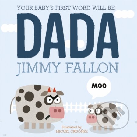 Kniha: Your Baby's First Word Will Be Dada (Jimmy Fallon). Hodder Children's Books, 2017 Kniha: Your Baby's First Word Will Be Dada (Jimmy Fallon). Hodder Children's Books, 2017