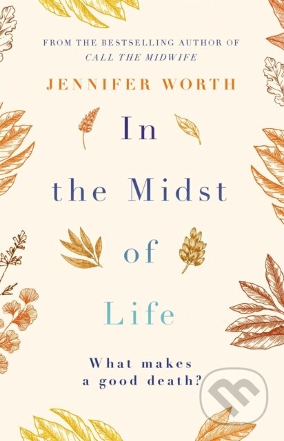 Kniha: In the Midst of Life (Jennifer, SRN a SCM Worth). Weidenfeld and Nicolson, 2017 Kniha: In the Midst of Life (Jennifer, SRN a SCM Worth). Weidenfeld and Nicolson, 2017