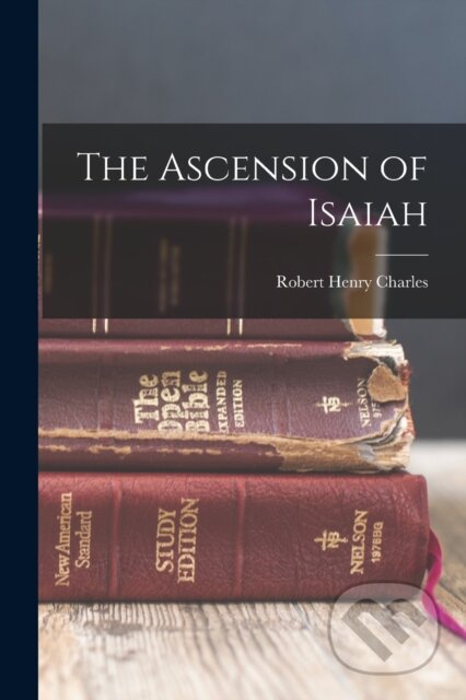 Kniha: The Ascension of Isaiah (Robert Henry Charles). Legare Street Press, 2022 Kniha: The Ascension of Isaiah (Robert Henry Charles). Legare Street Press, 2022