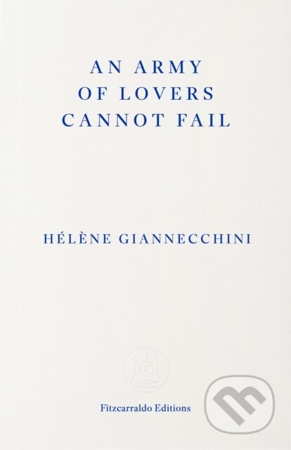 Kniha: An Army of Lovers Cannot Fail (Helene Giannecchini). Fitzcarraldo Editions, 2026 Kniha: An Army of Lovers Cannot Fail (Helene Giannecchini). Fitzcarraldo Editions, 2026