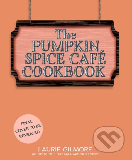 Kniha: The Official Pumpkin Spice Cafe Cookbook (Laurie Gilmore). HarperCollins Publishers, 2026 Kniha: The Official Pumpkin Spice Cafe Cookbook (Laurie Gilmore). HarperCollins Publishers, 2026
