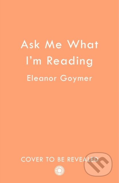 Kniha: Ask Me What I’m Reading (Eleanor Goymer). HarperCollins Publishers, 2026 Kniha: Ask Me What I’m Reading (Eleanor Goymer). HarperCollins Publishers, 2026