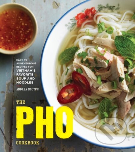 Kniha: The Pho Cookbook (Andrea Nguyen). Ten speed, 2017 Kniha: The Pho Cookbook (Andrea Nguyen). Ten speed, 2017
