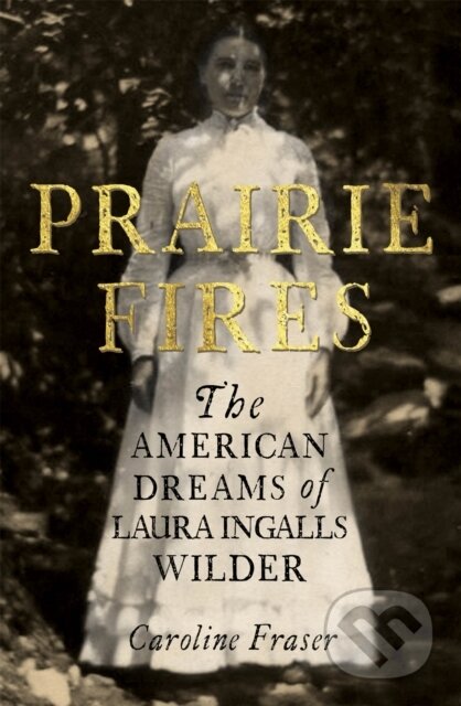 Kniha: Prairie Fires (Caroline Fraser). Fleet, 2017 Kniha: Prairie Fires (Caroline Fraser). Fleet, 2017
