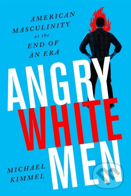 Kniha: Angry White Men, 2nd Edition (Michael Kimmel). Nation Books, 2017 Kniha: Angry White Men, 2nd Edition (Michael Kimmel). Nation Books, 2017