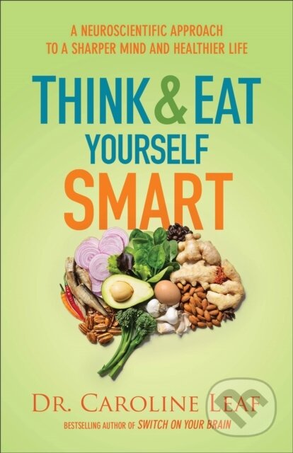 Kniha: Think and Eat Yourself Smart – A Neuroscientific Approach to a Sharper Mind and Healthier Life (Dr. Caroline Leaf). Baker Books, 2017 Kniha: Think and Eat Yourself Smart – A Neuroscientific Approach to a Sharper Mind and Healthier Life (Dr. Caroline Leaf). Baker Books, 2017