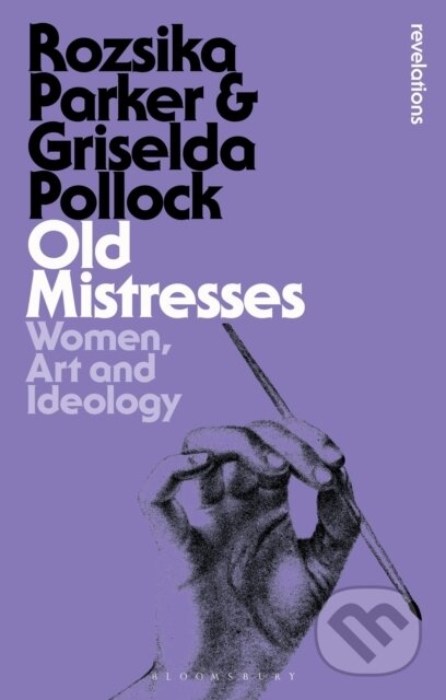 Kniha: Old Mistresses (Griselda Pollock a Rozsika Parker). Bloomsbury, 2020 Kniha: Old Mistresses (Griselda Pollock a Rozsika Parker). Bloomsbury, 2020