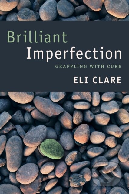 Kniha: Brilliant Imperfection (Eli Clare). Duke University, 2017 Kniha: Brilliant Imperfection (Eli Clare). Duke University, 2017