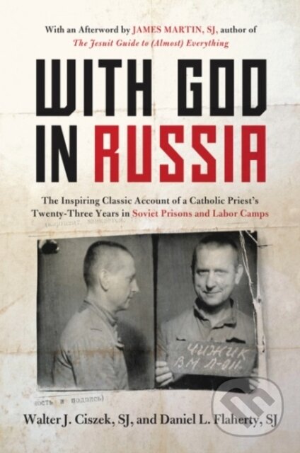 Kniha: With God In Russia: The Inspiring Classic Account of a Catholic Priest's Twenty-three Years in Soviet Prisons and Labor Camps (Walter J. Ciszek). HarperOne, 2017 Kniha: With God In Russia: The Inspiring Classic Account of a Catholic Priest's Twenty-three Years in Soviet Prisons and Labor Camps (Walter J. Ciszek). HarperOne, 2017