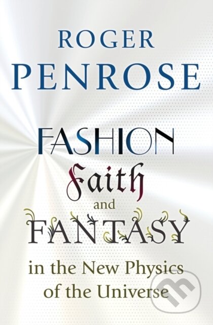 Kniha: Fashion, Faith, and Fantasy in the New Physics of the Universe (Roger Penrose). Princeton University Press, 2017 Kniha: Fashion, Faith, and Fantasy in the New Physics of the Universe (Roger Penrose). Princeton University Press, 2017