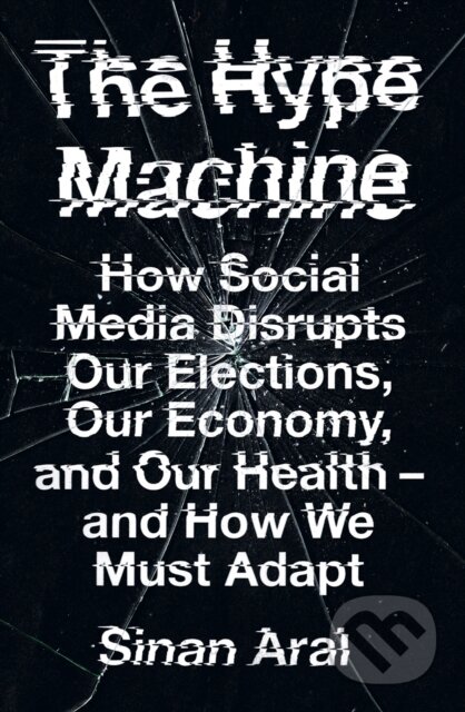 Kniha: The Hype Machine (Sinan Aral). HarperCollins, 2020 Kniha: The Hype Machine (Sinan Aral). HarperCollins, 2020