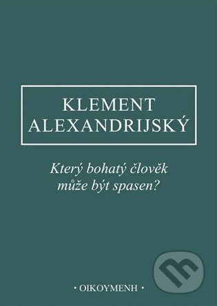 Kniha: Který bohatý člověk může být spasen? (Klement Alexandrijský). OIKOYMENH, 2026 Kniha: Který bohatý člověk může být spasen? (Klement Alexandrijský). OIKOYMENH, 2026