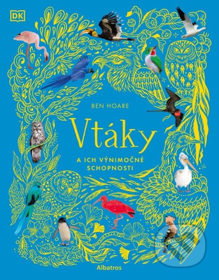 Kniha: Vtáky a ich výnimočné schopnosti (Ben Hoare). Albatros SK, 2026 Kniha: Vtáky a ich výnimočné schopnosti (Ben Hoare). Albatros SK, 2026