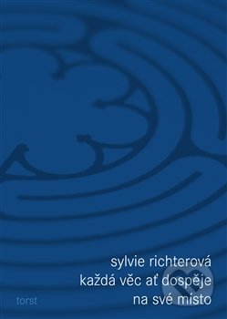 Kniha: Každá věc ať dospěje na své místo (Sylvie Richterová). Torst, 2014 Kniha: Každá věc ať dospěje na své místo (Sylvie Richterová). Torst, 2014