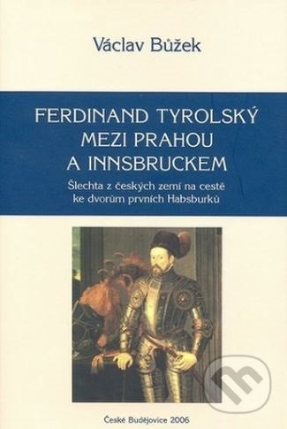 Kniha: Ferdinand Tyrolský mezi Prahou a Insbruckem (Václav Bůžek). Historický ústav AV ČR, 2008 Kniha: Ferdinand Tyrolský mezi Prahou a Insbruckem (Václav Bůžek). Historický ústav AV ČR, 2008