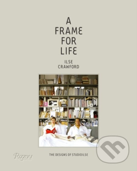 Kniha: A Frame for Life (Edwin Heathcote a Ilse Crawford). Rizzoli Universe, 2014 Kniha: A Frame for Life (Edwin Heathcote a Ilse Crawford). Rizzoli Universe, 2014