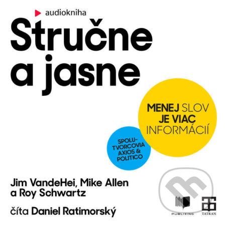 Audiokniha: Stručne a jasne (Jim VandeHei, Roy Schwartz a Mike Allen). Publixing a Tatran, 2026 Audiokniha: Stručne a jasne (Jim VandeHei, Roy Schwartz a Mike Allen). Publixing a Tatran, 2026