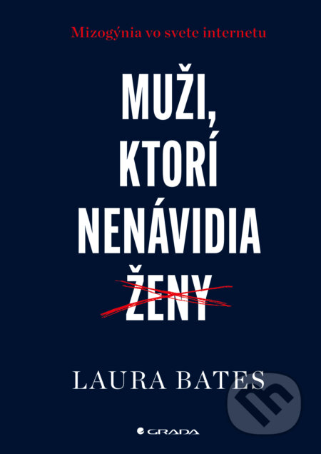 Kniha: Muži, ktorí nenávidia ženy (Laura Bates). Grada, 2026 Kniha: Muži, ktorí nenávidia ženy (Laura Bates). Grada, 2026