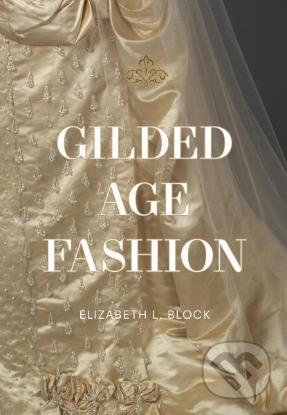 Kniha: Gilded Age Fashion (Elizabeth Block). Hardie Grant, 2026 Kniha: Gilded Age Fashion (Elizabeth Block). Hardie Grant, 2026